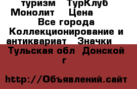 1.1) туризм : ТурКлуб “Монолит“ › Цена ­ 190 - Все города Коллекционирование и антиквариат » Значки   . Тульская обл.,Донской г.